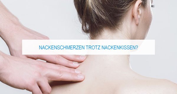 Warum habe ich Nackenschmerzen trotz Nackenkissen?